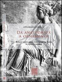 Da anathemata a ornamenta. Rilievi votivi greci riutilizzati in Italia in epoca romana - Annamaria Comella - Libro Scienze e Lettere 2011 | Libraccio.it