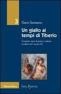 Un giallo ai tempi di Tiberio. Complotti, trame di potere e cadaveri eccellenti nel I secolo d.C. - Gianni Santarpino - Libro Valtrend 2011, Bassa frequenza | Libraccio.it