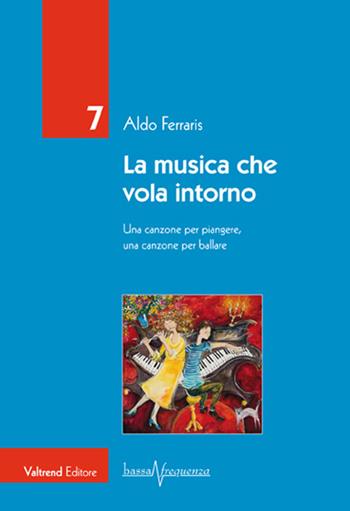 La musica che vola intorno. Una canzone per piangere, una canzone per ballare - Aldo Ferraris - Libro Valtrend 2015, Bassa frequenza | Libraccio.it