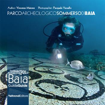 Parco archeologico sommerso di Baia. Guida ai fondali dei campi Flegrei-The UnderWater Archaeology Park of Baia. Guide to the depths of the Phlegraean Fields. Ediz. bilingue - Vincenzo Maione, Pasquale Vassallo - Libro Valtrend 2016 | Libraccio.it