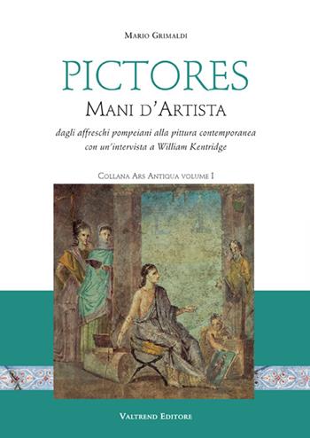 Pictores. Mani d'artista. Dagli affreschi pompeiani alla pittura contemporanea. Ediz. illustrata - Mario Grimaldi, William Kentridge - Libro Valtrend 2016, Ars antiqua | Libraccio.it