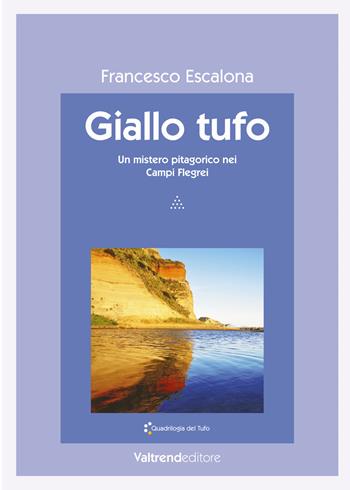 Giallo tufo. Un mistero pitagorico nei Campi Flegrei - Francesco Escalona - Libro Valtrend 2018 | Libraccio.it