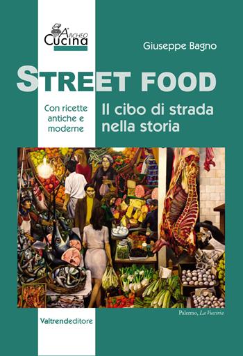 Street food. Il cibo di strada nella storia - Giuseppe Bagno - Libro Valtrend 2019 | Libraccio.it
