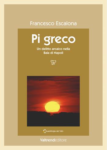 Pi greco. Un delitto arcaico nella baia di Napoli - Francesco Escalona - Libro Valtrend 2018 | Libraccio.it