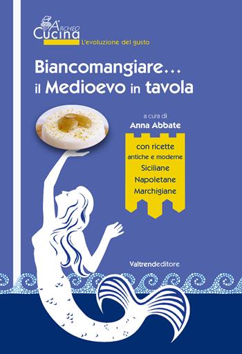 Biancomangiare... il Medioevo in tavola. per download e accesso online  - Libro Valtrend 2018 | Libraccio.it
