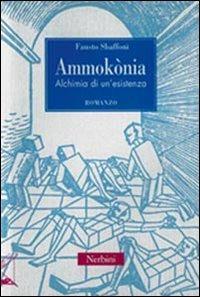 Ammokònia. Alchimia di un'esistenza - Fausto Sbaffoni - Libro Nerbini 2012 | Libraccio.it