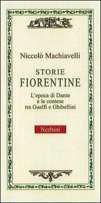 Storie fiorentine. L'epoca di Dante e le contese tra guelfi e ghibellini - Niccolò Machiavelli - Libro Nerbini 2013, Scrittori fiorentini | Libraccio.it