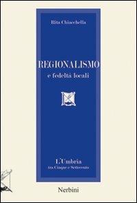 Regionalismo e fedeltà locali. L'Umbria tra Cinque e Settecento - Rita Chiacchella - Libro Nerbini 2013 | Libraccio.it