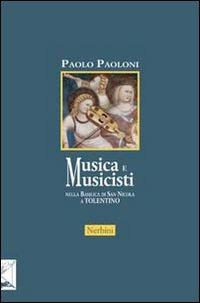 Musica e musicisti nella Basilica di San Nicola a Tolentino. Secoli XIV-XVIII - Paolo Paoloni - Libro Nerbini 2014 | Libraccio.it