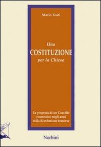 Una costituzione per la Chiesa. La proposta di un Concilio ecumenico negli anni della Rivoluzione francese - Mario Tosti - Libro Nerbini 2013, Storia degli antichi Stati italiani | Libraccio.it