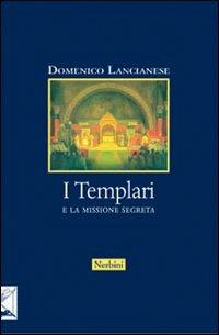I Templari e la missione segreta - Domenico Lancianese - Libro Nerbini 2013 | Libraccio.it