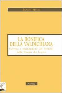 La bonifica della Valdichiana. Governo e organizzazione del territorio nella Toscana dei Lorena - Blasco Mucci - Libro Nerbini 2013, Urano e Gea | Libraccio.it