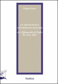 Un aristocratico controrivoluzionario. «Le effemeridi di Todi» di Ciro Alvi - Filippo Orsini - Libro Nerbini 2013, Fonti e studi | Libraccio.it
