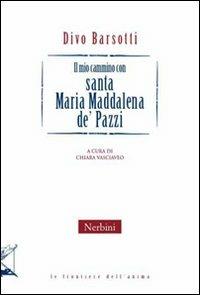 Il mio cammino con santa Maria Maddalena de Pazzi - Divo Barsotti - Libro Nerbini 2013, Le frontiere dell'anima | Libraccio.it