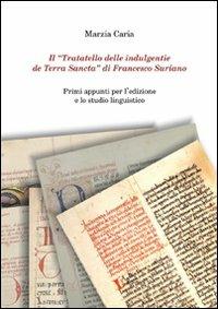 Il «Trattatello delle indulgentie de Terra Sancta» di Francesco Suriano. Primi appunti per l'edizione e lo studio linguistico - Marzia Caria - Libro Edizioni del Sole 2008, Scriptorium | Libraccio.it