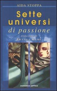 Sette universi di passione - Aida Stoppa - Libro Andromeda Editrice 2004 | Libraccio.it