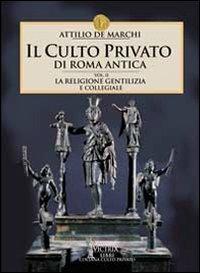 Il culto privato di Roma antica. Vol. 2: La religione gentilizia e collegiale - Attilio De Marchi - Libro Victrix 2024, Culto privato | Libraccio.it