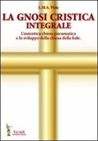 La gnosi critica integrale. L'autentica chiesa pneumatica e lo sviluppo della chiesa della fede - L. M. A. Viola - Libro Victrix 2024, Saturnia regna | Libraccio.it