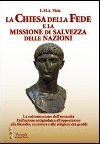 La chiesa della fede e la missione di salvezza delle nazioni. La sottomissione dell'umanità. Dall'azione antigiudaica all'opposizione alla filosofia ai misteri... - L. M. A. Viola - Libro Victrix 2024, Saturnia regna | Libraccio.it