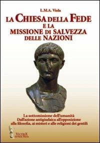 La chiesa della fede e la missione di salvezza delle nazioni. La sottomissione dell'umanità. Dall'azione antigiudaica all'opposizione alla filosofia ai misteri... - L. M. A. Viola - Libro Victrix 2009, Saturnia regna | Libraccio.it