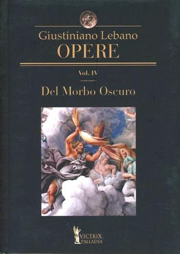 Opere. Vol. 4: Del morbo oscuro - Giustiniano Lebano - Libro Victrix 2012, Palladia | Libraccio.it