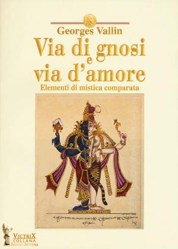 Via di gnosi e via d'amore. Elementi di mistica comparata - Georges Vallin - Libro Victrix 2024, Religio Aeterna | Libraccio.it