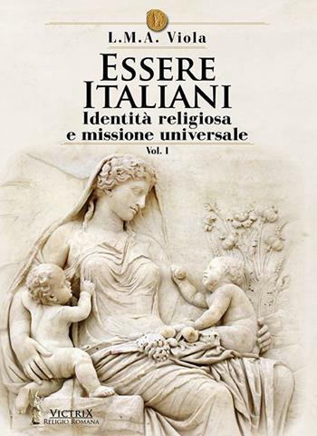 Essere italiani. Vol. 1: Identità religiosa e missione universale - L. M. A. Viola - Libro Victrix 2015 | Libraccio.it
