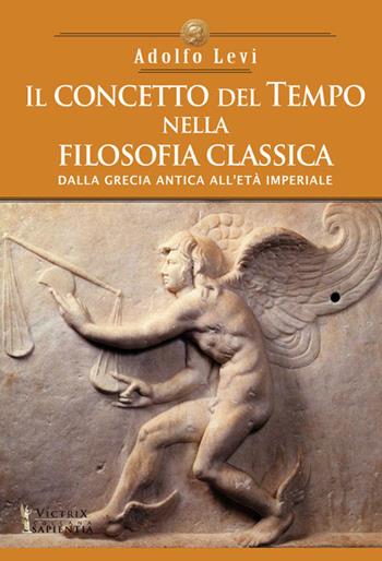 Il concetto del tempo nella filosofia classica. Dalla Grecia antica all'età Imperiale - Adolfo Levi - Libro Victrix 2018, Sapientia | Libraccio.it