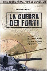 La guerra dei forti. Dal 1870 alla grande guerra, le fortificazioni italiane e austriache negli archivi privati e militari - Leonardo Malatesta - Libro Nordpress 2003, I libri della prima guerra mondiale | Libraccio.it