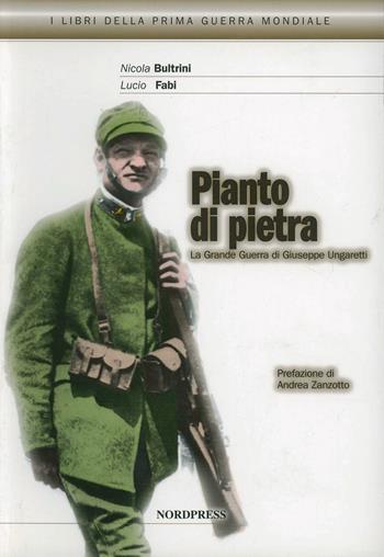 Pianto di pietra. La Grande Guerra di Giuseppe Ungaretti - Nicola Bultrini, Lucio Fabi - Libro Nordpress 2007, I libri della prima guerra mondiale | Libraccio.it