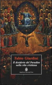 Il desiderio del paradiso nella vita cristiana - Fabio Giardini - Libro Angelicum University Press 2003 | Libraccio.it