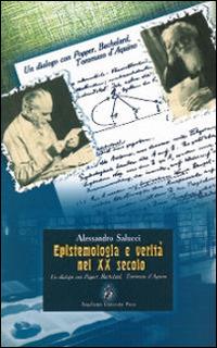 Epistemologia e verità nel XX secolo. Un dialogo con Popper, Bachelard, Tommaso d'Aquino - Alessandro Salucci - Libro Angelicum University Press 2005 | Libraccio.it