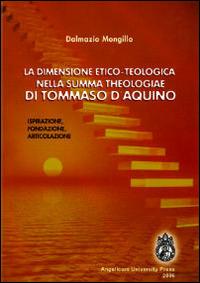 La dimensione etico-teologica nella «Summa Theologiae» di Tommaso d'Aquino. Ispirazione, fondazione, articolazione - Dalmazio Mongillo - Libro Angelicum University Press 2006 | Libraccio.it