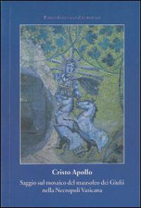 Cristo Apollo. Saggio sul mosaico del mausoleo dei Giulii nella Necropoli Vaticana - Pablo Santiago Zambruno - Libro Angelicum University Press 2010 | Libraccio.it