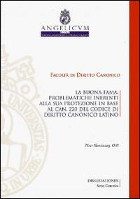 La buonafama. Problematiche inerenti alla sua protezione in base al can.220 del codice di diritto canonico latino - Piotr Skonieczny - Libro Angelicum University Press 2010, Dissertationes. Series canonica | Libraccio.it