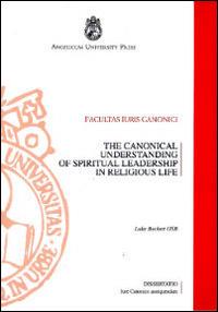 The canonical understanding of spiritual leadership in religious life. From the compilation of the 1917 Code to the coming into force of the 1983 Code - Luke Beckett - Libro Angelicum University Press 2012, Dissertationes. Series canonica | Libraccio.it