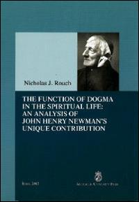 The function of dogma din the spiritual life: an analysis of John Henry Newman's unique contribution - Nicolas J. Rouch - Libro Angelicum University Press 2012 | Libraccio.it