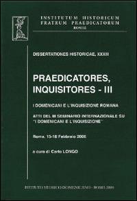 Praedicatores, inquisitores. Vol. 3: I Domenicani e l'Inquisizione romana.  - Libro Angelicum University Press 2008, Dissertationes historicae | Libraccio.it