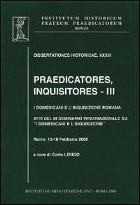 Praedicatores, inquisitores. Vol. 3: I Domenicani e l'Inquisizione romana  - Libro Angelicum University Press 2008, Dissertationes historicae | Libraccio.it