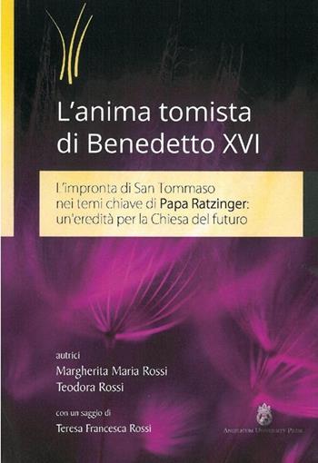L'anima tomista di Benedetto XVI. L'impronta di San Tommaso nei temi chiave di papa Ratzinger: un'eredità per la Chiesa del futuro - Margherita Maria Rossi, Teodora Rossi, Teresa F. Rossi - Libro Angelicum University Press 2013 | Libraccio.it