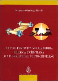 Culto e festività nella Bibbia ebraica e cristiana alle origini del culto cristiano - Bernardo Gianluigi Boschi - Libro Angelicum University Press 2014 | Libraccio.it