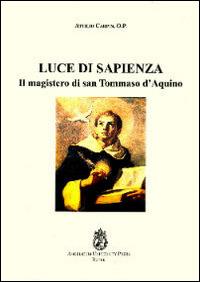 Luce di sapienza. Il magistero di san Tommaso d'Aquino - Attilio Carpin - Libro Angelicum University Press 2014 | Libraccio.it