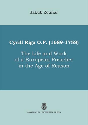 Cyrill Riga (1689-1758). The life and work of a European preacher in the age of reason - Jakub Zouhar - Libro Angelicum University Press 2015 | Libraccio.it