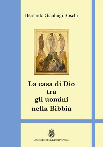 La casa di Dio tra gli uomini. Teologia del tempio - Bernardo Gianluigi Boschi - Libro Angelicum University Press 2016 | Libraccio.it
