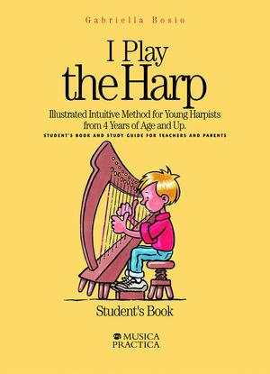 I play the harp. Illustrated intuitive method for young harpists from 4 years of age and up. Student's book. Con CD Audio - Gabriella Bosio - Libro Musica Practica 2002, Metodi e studi | Libraccio.it