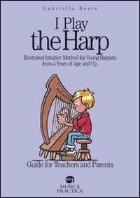 I play the harp... Guide for teachers and parents - Gabriella Bosio - Libro Musica Practica 2014 | Libraccio.it
