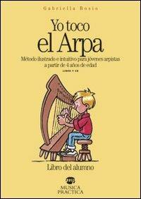 Yo toco el arpa. Método ilustrado e intuitivo para jóvenes arpistas a partir de 4 años de edad. Con CD Audio - Gabriella Bosio - Libro Musica Practica 2008, Metodi e studi | Libraccio.it