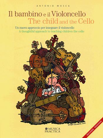 Il bambino e il violoncello. Un nuovo approccio per insegnare il violoncello-The child and the cello. A thoughtful approach to teaching children the cello - Antonio Mosca - Libro Musica Practica 2019 | Libraccio.it