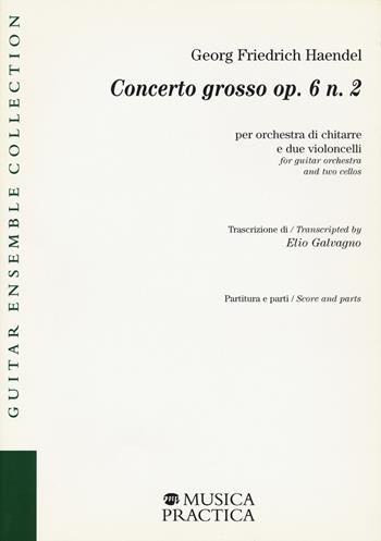 Concerto grosso op. 6 n. 2 per orchestra di chitarre e due violoncelli. Partitura e parti - Georg Friedrich Haendel - Libro Musica Practica 2019, Guitar ensemble collection | Libraccio.it