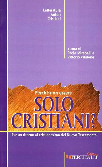 Perché non essere solo cristiani? - Paolo Mirabelli, Vittorio Vitalone - Libro Perciballi 2006 | Libraccio.it